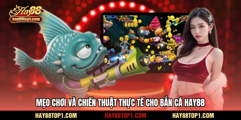 Mẹo chơi và chiến thuật thực tế cho bắn cá HAY88